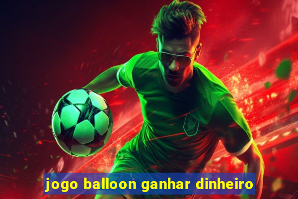 jogo balloon ganhar dinheiro